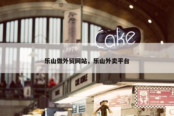 乐山做外贸网站，乐山外卖平台
