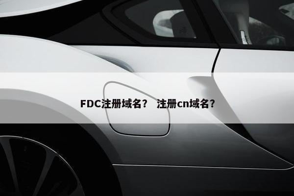 FDC注册域名？ 注册cn域名？