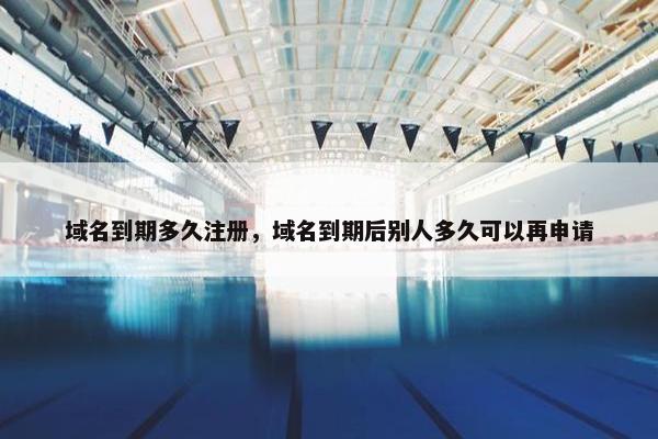 域名到期多久注册，域名到期后别人多久可以再申请