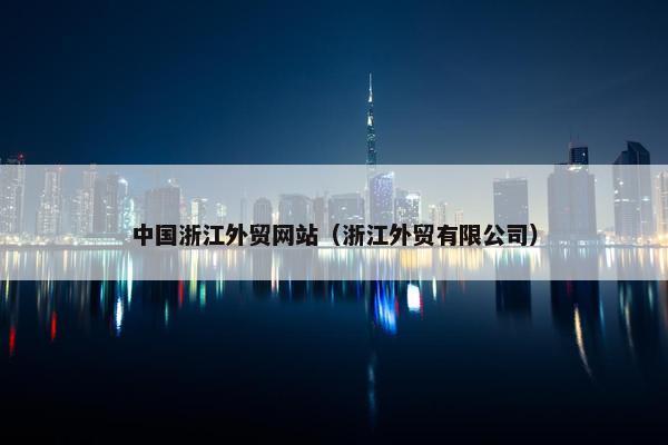 中国浙江外贸网站（浙江外贸有限公司）