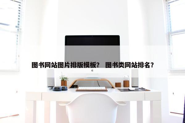 图书网站图片排版模板？ 图书类网站排名？
