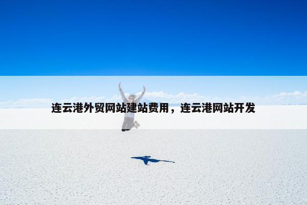 连云港外贸网站建站费用，连云港网站开发
