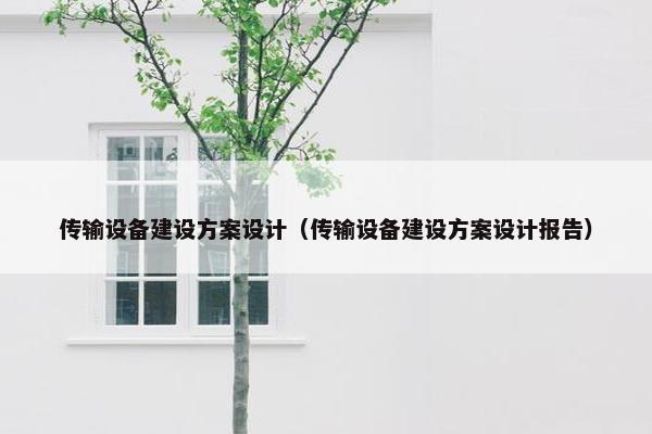 传输设备建设方案设计（传输设备建设方案设计报告）