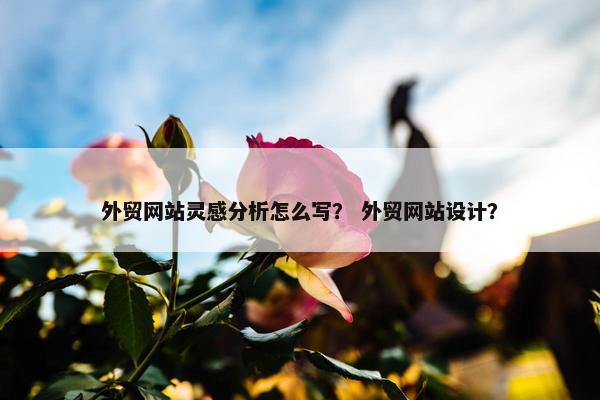 外贸网站灵感分析怎么写？ 外贸网站设计？