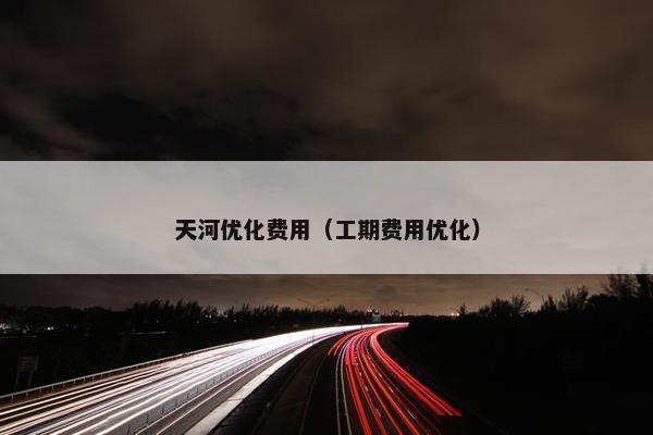 天河优化费用（工期费用优化）