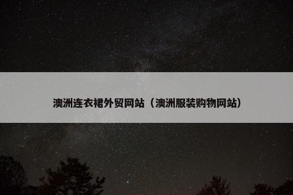 澳洲连衣裙外贸网站（澳洲服装购物网站）