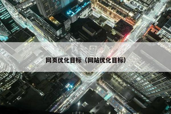 网页优化目标（网站优化目标）