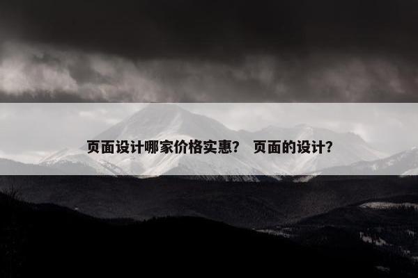 页面设计哪家价格实惠？ 页面的设计？