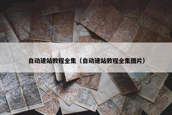 自动建站教程全集（自动建站教程全集图片）