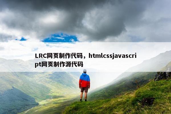 LRC网页制作代码，htmlcssjavascript网页制作源代码