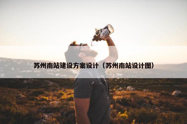 苏州南站建设方案设计（苏州南站设计图）