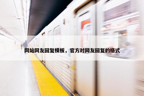 网站网友回复模板，官方对网友回复的格式