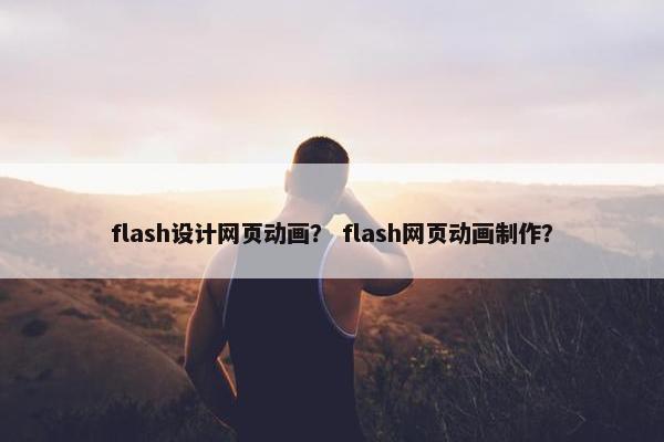 flash设计网页动画？ flash网页动画制作？