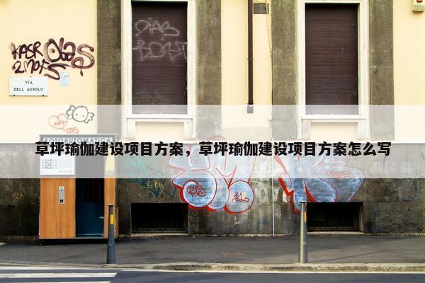 草坪瑜伽建设项目方案，草坪瑜伽建设项目方案怎么写