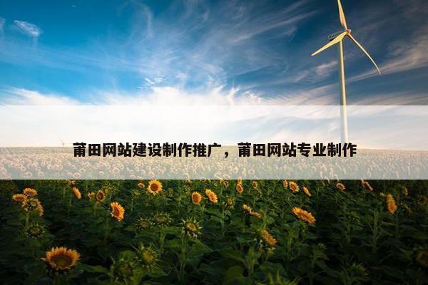 莆田网站建设制作推广，莆田网站专业制作