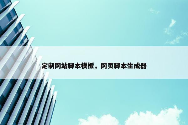 定制网站脚本模板，网页脚本生成器