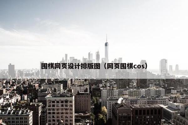 围棋网页设计排版图（网页围棋cos）