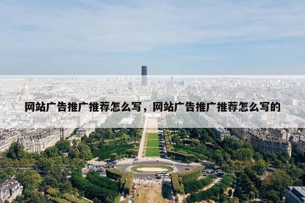 网站广告推广推荐怎么写，网站广告推广推荐怎么写的