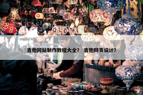 吉他网站制作教程大全？ 吉他网页设计？
