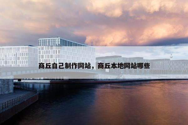 商丘自己制作网站，商丘本地网站哪些