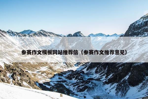 参赛作文模板网站推荐信（参赛作文推荐意见）
