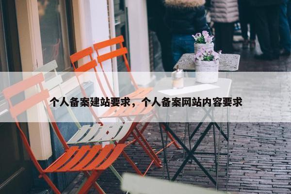 个人备案建站要求，个人备案网站内容要求