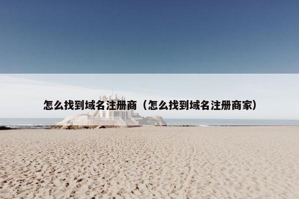 怎么找到域名注册商（怎么找到域名注册商家）