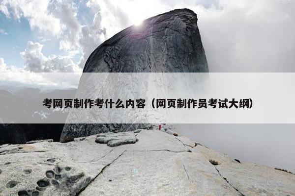 考网页制作考什么内容（网页制作员考试大纲）