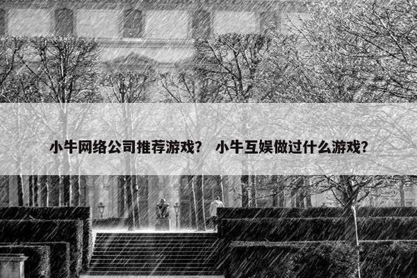 小牛网络公司推荐游戏？ 小牛互娱做过什么游戏？