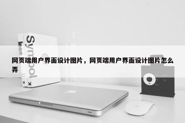 网页端用户界面设计图片，网页端用户界面设计图片怎么弄