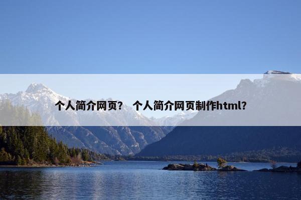 个人简介网页？ 个人简介网页制作html？