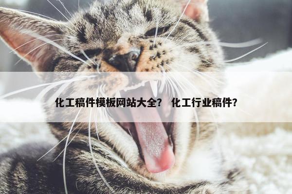 化工稿件模板网站大全？ 化工行业稿件？