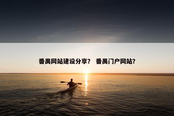 番禺网站建设分享？ 番禺门户网站？