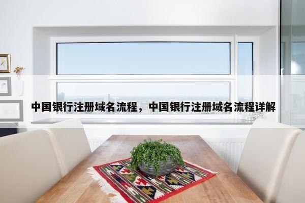 中国银行注册域名流程，中国银行注册域名流程详解