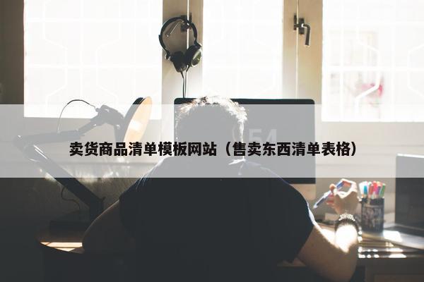卖货商品清单模板网站（售卖东西清单表格）