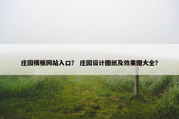 庄园模板网站入口？ 庄园设计图纸及效果图大全？