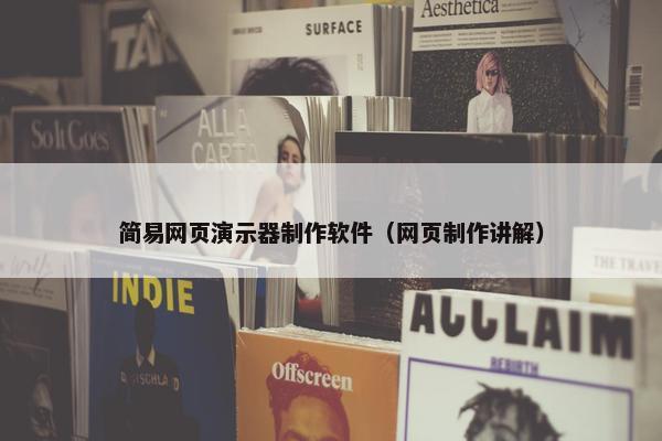 简易网页演示器制作软件（网页制作讲解）