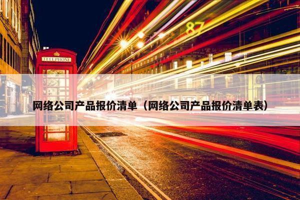 网络公司产品报价清单（网络公司产品报价清单表）