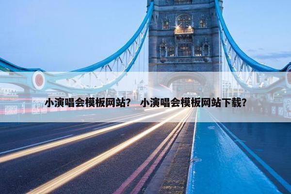 小演唱会模板网站？ 小演唱会模板网站下载？