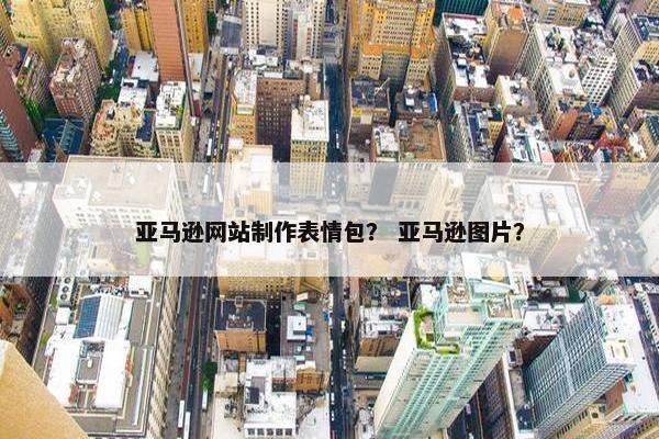 亚马逊网站制作表情包？ 亚马逊图片？