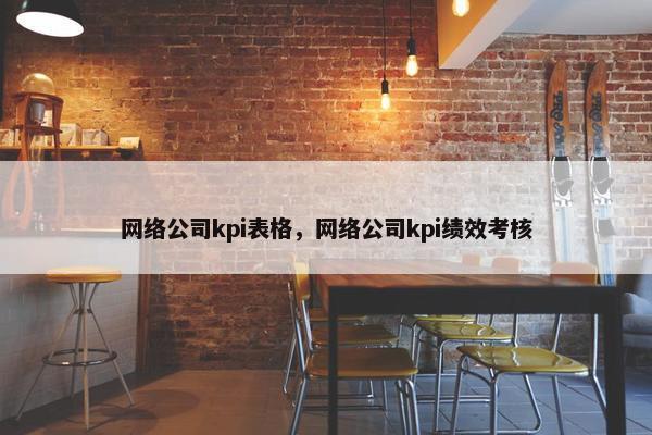 网络公司kpi表格，网络公司kpi绩效考核