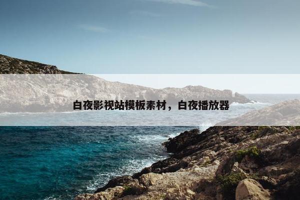 白夜影视站模板素材，白夜播放器