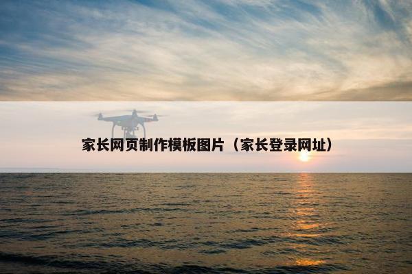 家长网页制作模板图片（家长登录网址）