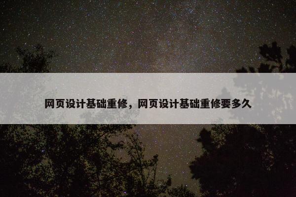 网页设计基础重修，网页设计基础重修要多久