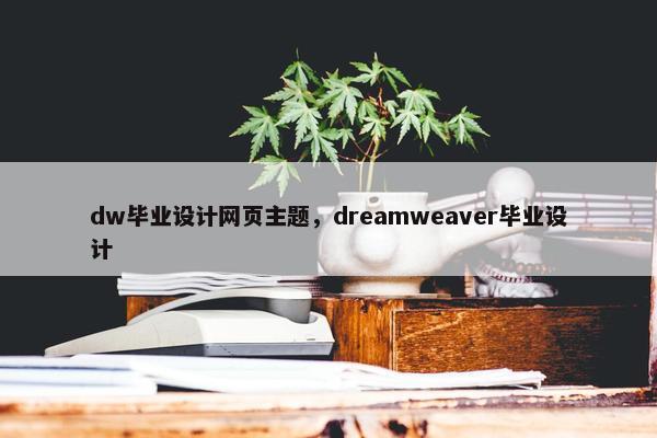 dw毕业设计网页主题，dreamweaver毕业设计