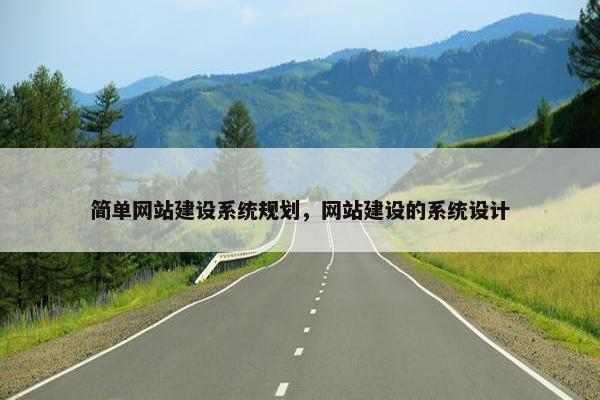 简单网站建设系统规划，网站建设的系统设计