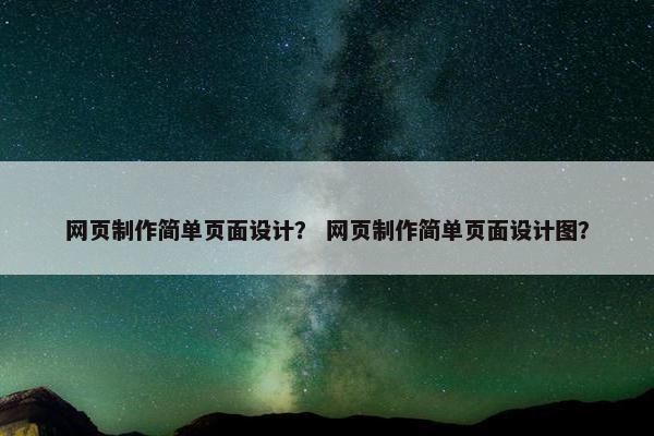 网页制作简单页面设计？ 网页制作简单页面设计图？