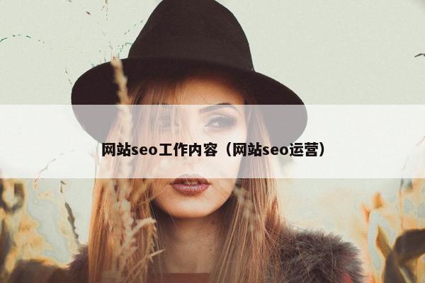 网站seo工作内容（网站seo运营）