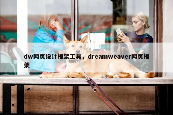 dw网页设计框架工具，dreamweaver网页框架