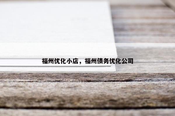 福州优化小店，福州债务优化公司
